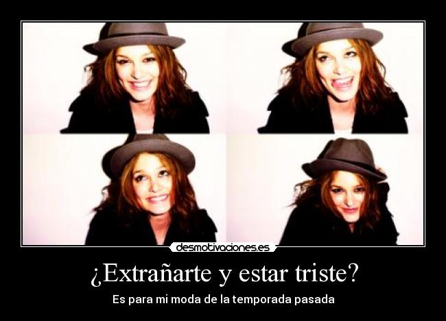 ¿Extrañarte y estar triste? - 