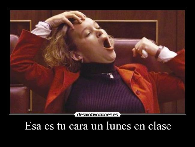 Esa es tu cara un lunes en clase - 