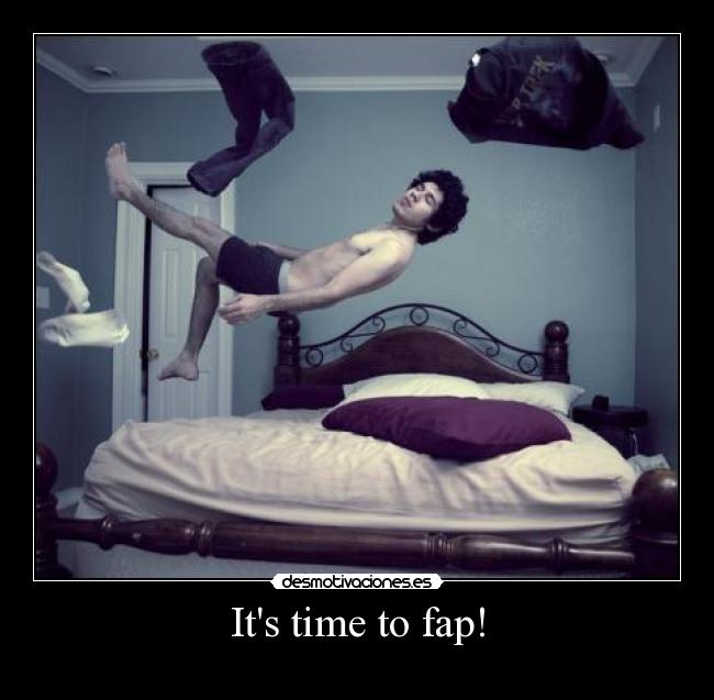 Its time to fap! - 