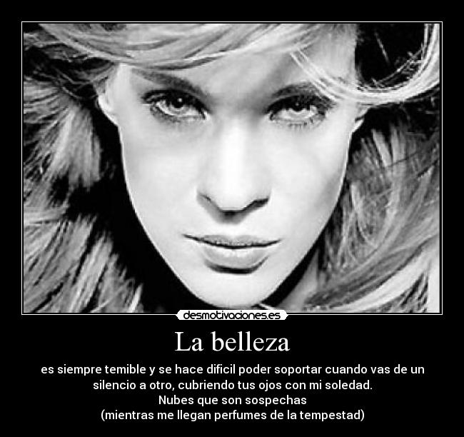 La belleza - es siempre temible y se hace dificil poder soportar cuando vas de un
silencio a otro, cubriendo tus ojos con mi soledad.
Nubes que son sospechas
(mientras me llegan perfumes de la tempestad)