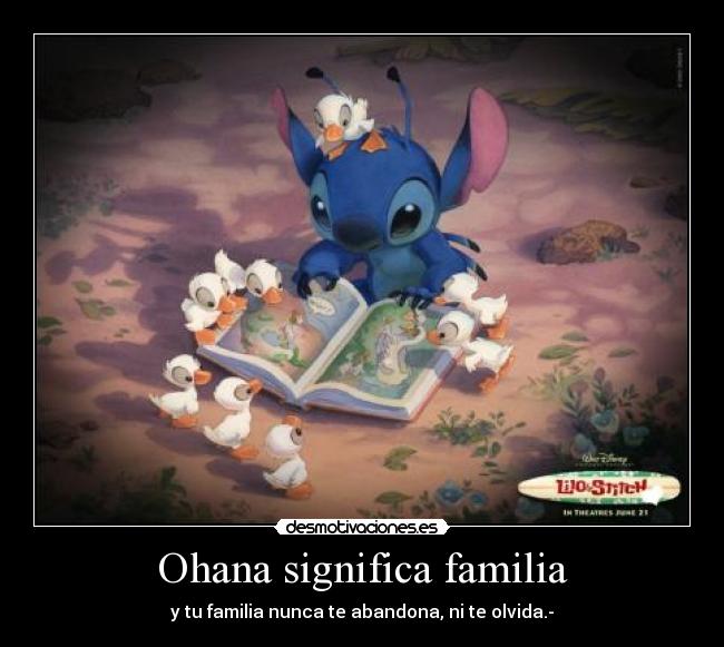 Ohana significa familia - y tu familia nunca te abandona, ni te olvida.-