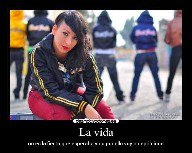 La vida - no es la fiesta que esperaba y no por ello voy a deprimirme.