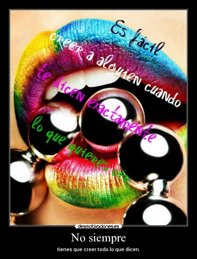 No siempre - tienes que creer todo lo que dicen.
