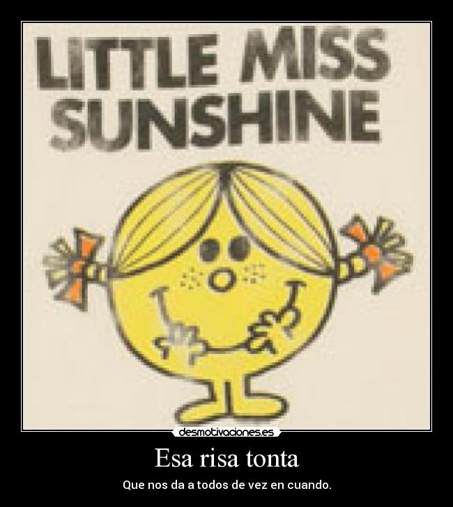 Esa risa tonta - Que nos da a todos de vez en cuando.