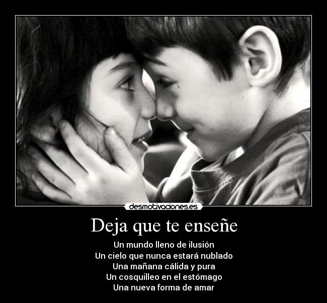 Deja que te enseñe - Un mundo lleno de ilusión
Un cielo que nunca estará nublado
Una mañana cálida y pura
Un cosquilleo en el estómago
Una nueva forma de amar