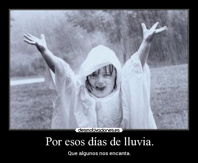 Por esos días de lluvia. - Que algunos nos encanta.
