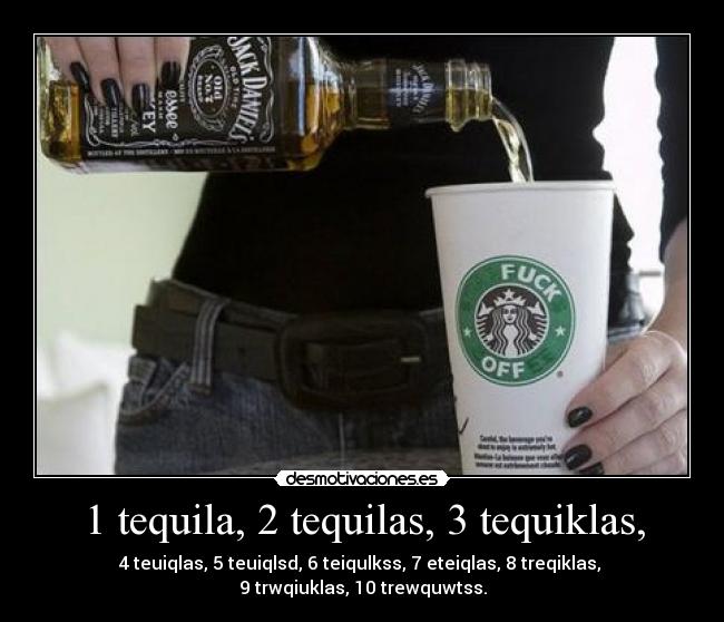 1 tequila, 2 tequilas, 3 tequiklas, -