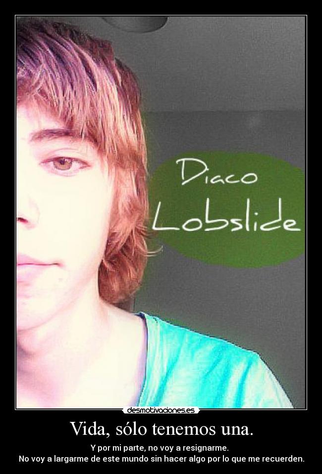 Vida, sólo tenemos una. -