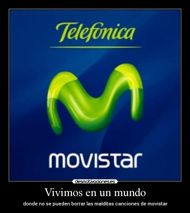 Vivimos en un mundo - donde no se pueden borrar las malditas canciones de movistar