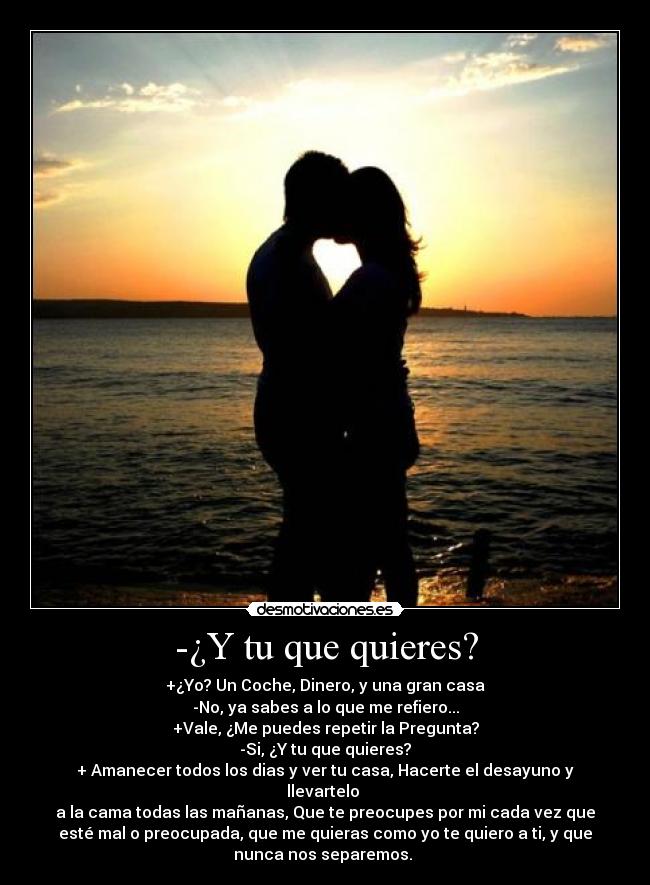 -¿Y tu que quieres? -