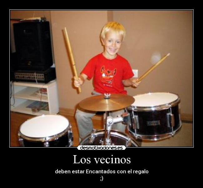 Los vecinos - deben estar Encantados con el regalo
;)