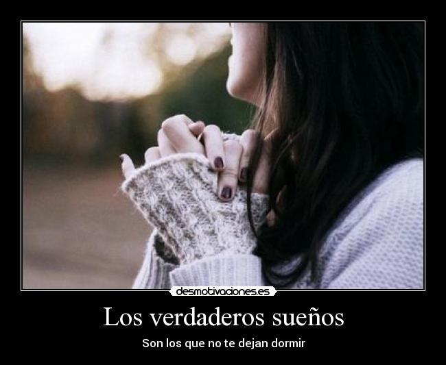 Los verdaderos sueños - Son los que no te dejan dormir