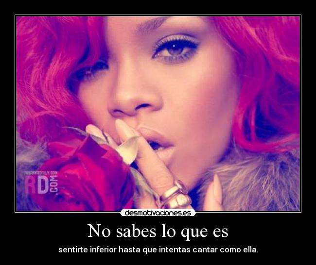 No sabes lo que es -