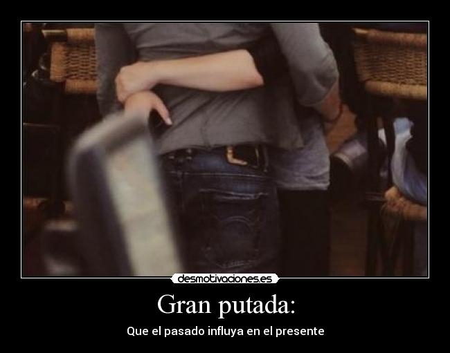 Gran putada: - Que el pasado influya en el presente