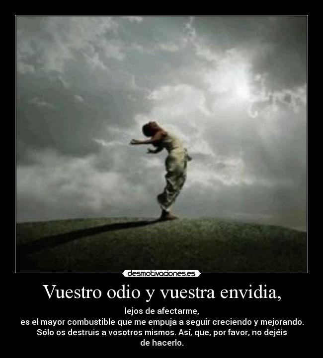 Vuestro odio y vuestra envidia, - 