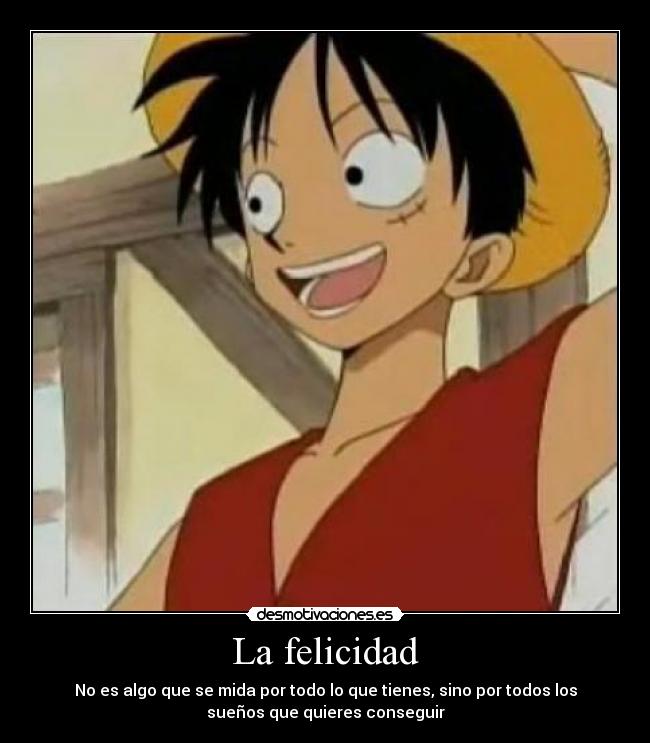 carteles felicidad felicidad algo medir todo tener suenos querer conseguir one piece luffy desmotivaciones