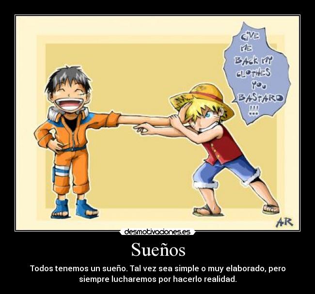 Sueños - Todos tenemos un sueño. Tal vez sea simple o muy elaborado, pero
siempre lucharemos por hacerlo realidad.