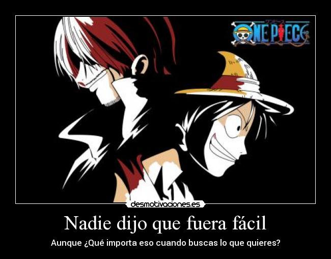 Nadie dijo que fuera fácil - Aunque ¿Qué importa eso cuando buscas lo que quieres?