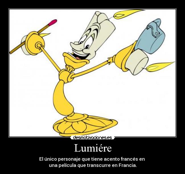 Lumiére - El único personaje que tiene acento francés en
una película que transcurre en Francia.