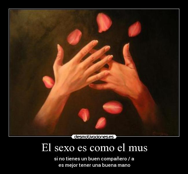 El sexo es como el mus - si no tienes un buen compañero / a
es mejor tener una buena mano