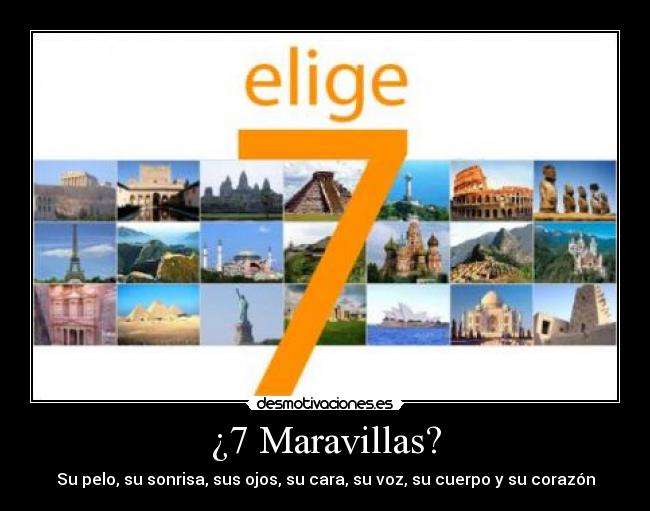 ¿7 Maravillas? - Su pelo, su sonrisa, sus ojos, su cara, su voz, su cuerpo y su corazón