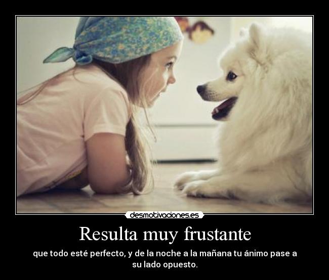 Resulta muy frustante -