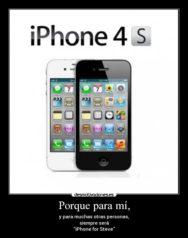 Porque para mí, - y para muchas otras personas,
siempre será
iPhone for Steve