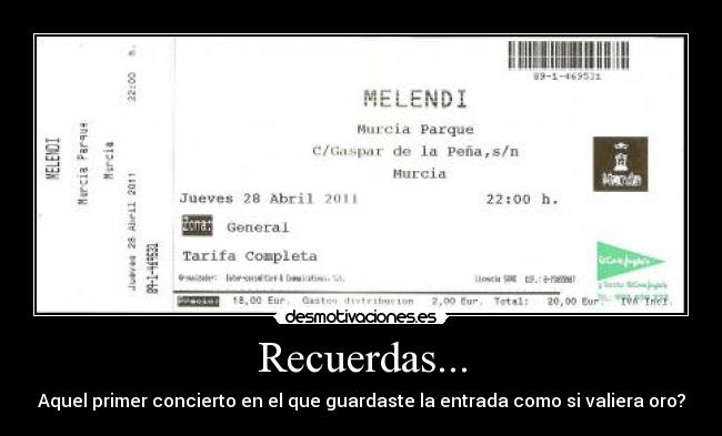 Recuerdas... - Aquel primer concierto en el que guardaste la entrada como si valiera oro?