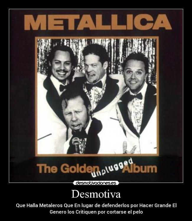 Desmotiva - Que Halla Metaleros Que En lugar de defenderlos por Hacer Grande El
Genero los Critiquen por cortarse el pelo