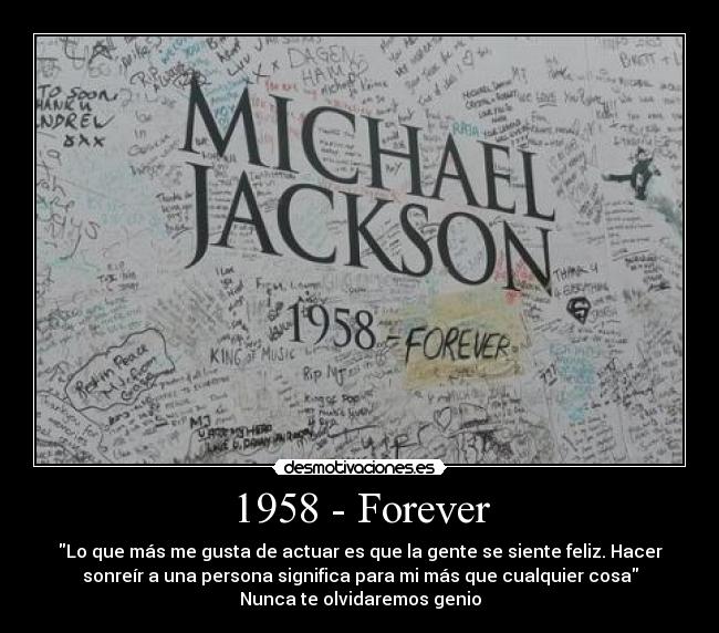 1958 - Forever - Lo que más me gusta de actuar es que la gente se siente feliz. Hacer
sonreír a una persona significa para mi más que cualquier cosa
Nunca te olvidaremos genio