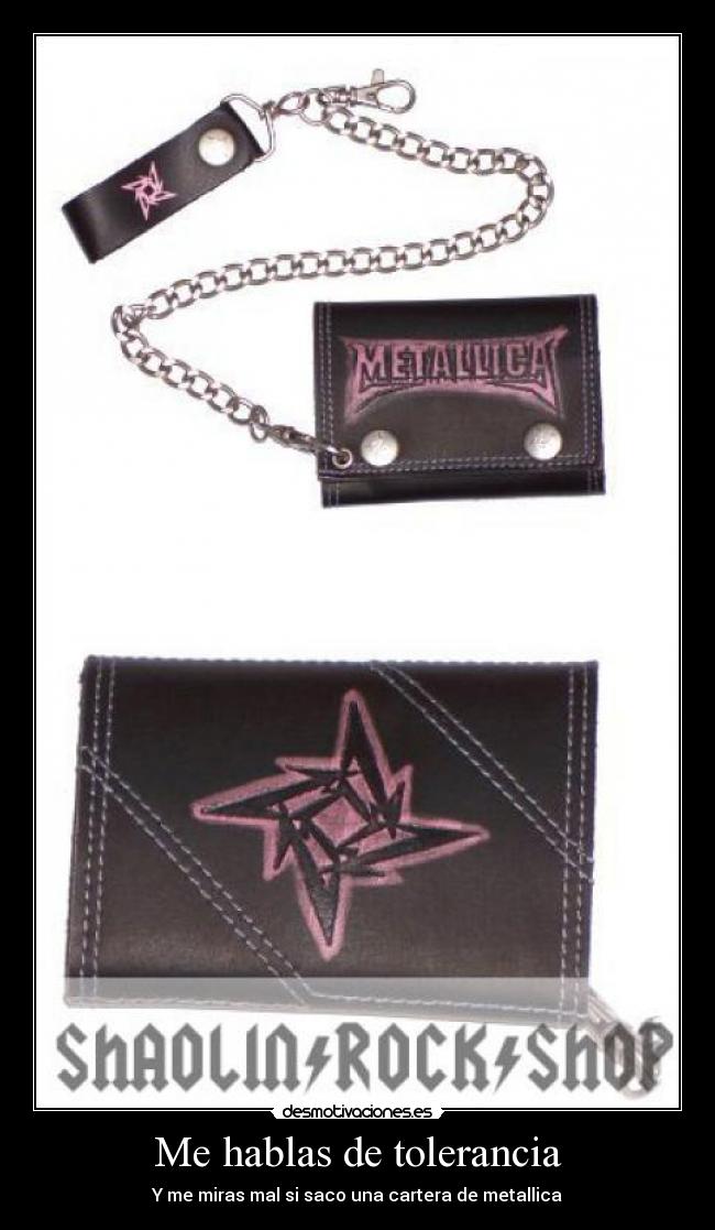 Me hablas de tolerancia - Y me miras mal si saco una cartera de metallica