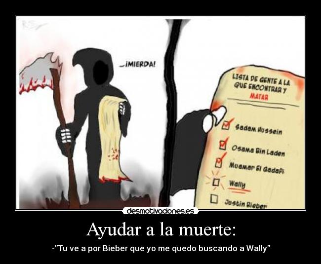 Ayudar a la muerte: - -Tu ve a por Bieber que yo me quedo buscando a Wally