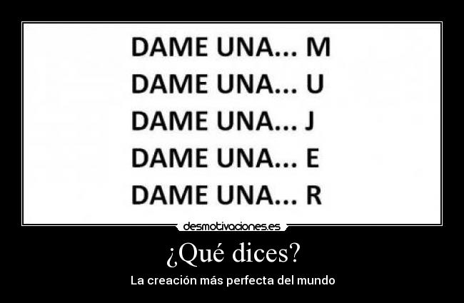 ¿Qué dices? - La creación más perfecta del mundo