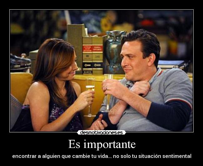Es importante - encontrar a alguien que cambie tu vida... no solo tu situación sentimental