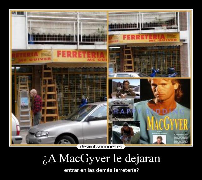 ¿A MacGyver le dejaran - entrar en las demás ferretería?