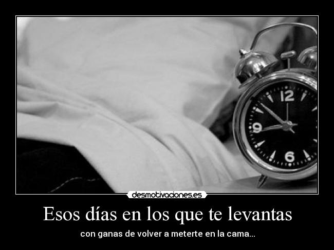 Esos días en los que te levantas - con ganas de volver a meterte en la cama...