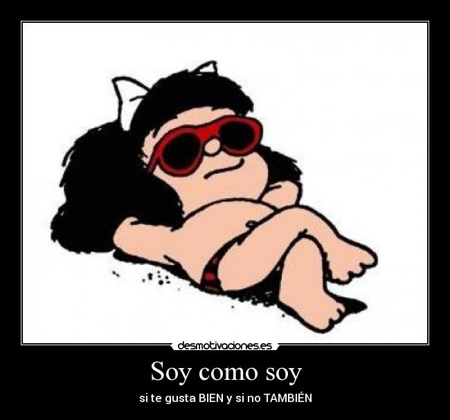 Soy como soy - si te gusta BIEN y si no TAMBIÉN