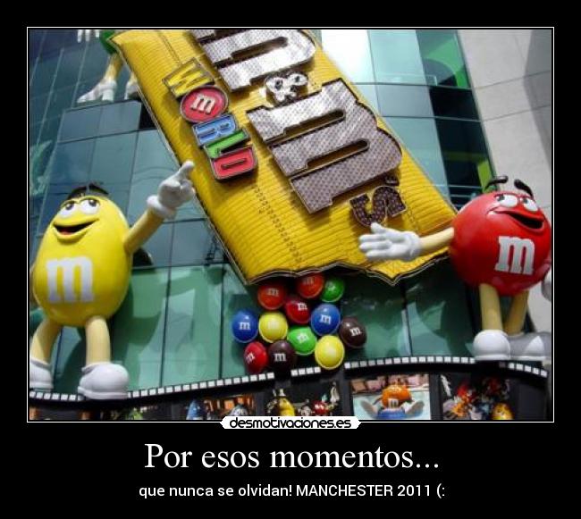 Por esos momentos... -