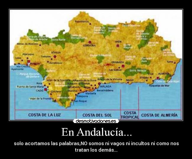 En Andalucía... - solo acortamos las palabras,NO somos ni vagos ni incultos ni como nos
tratan los demás...