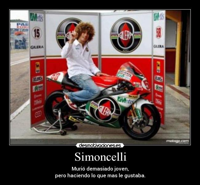 Simoncelli - Murió demasiado joven,
pero haciendo lo que mas le gustaba.