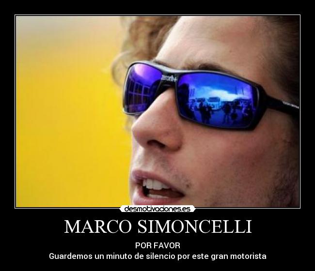 MARCO SIMONCELLI - POR FAVOR
Guardemos un minuto de silencio por este gran motorista
