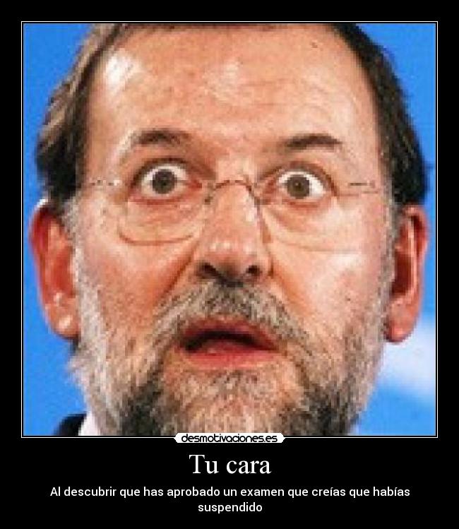 Tu cara - Al descubrir que has aprobado un examen que creías que habías suspendido