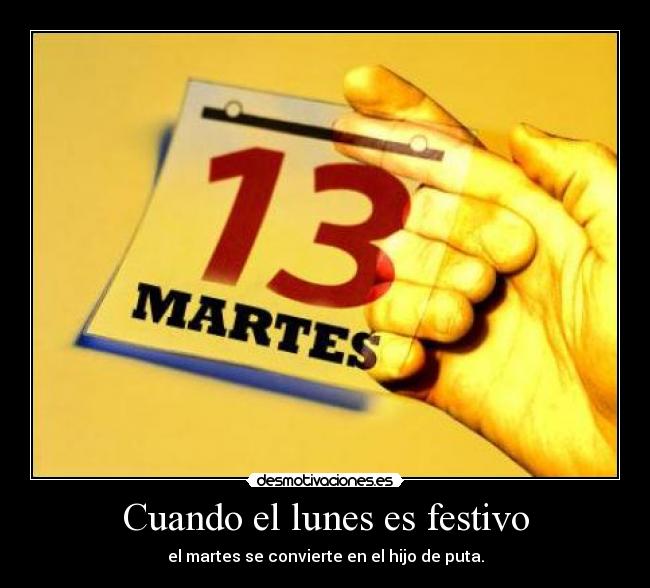 Cuando el lunes es festivo - el martes se convierte en el hijo de puta.