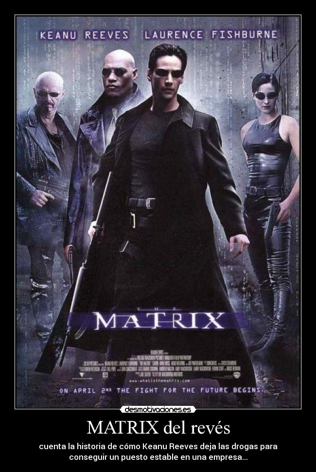 MATRIX del revés - cuenta la historia de cómo Keanu Reeves deja las drogas para
conseguir un puesto estable en una empresa...
