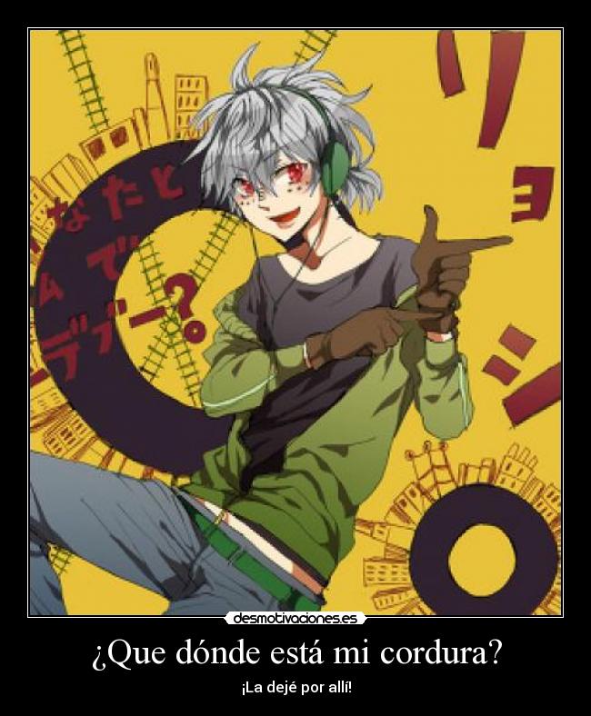 ¿Que dónde está mi cordura? -