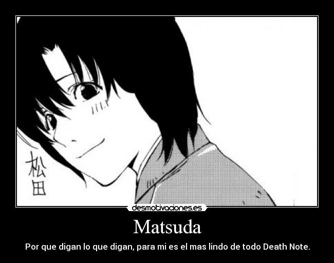 Matsuda - Por que digan lo que digan, para mi es el mas lindo de todo Death Note.