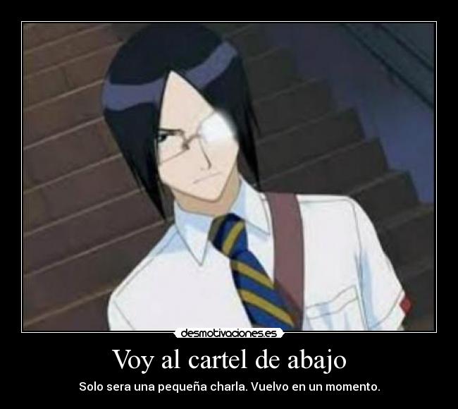 Voy al cartel de abajo - Solo sera una pequeña charla. Vuelvo en un momento.