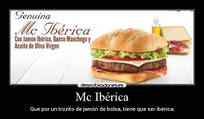 Mc Ibérica - Que por un trozito de jamón de bolsa, tiene que ser ibérica.