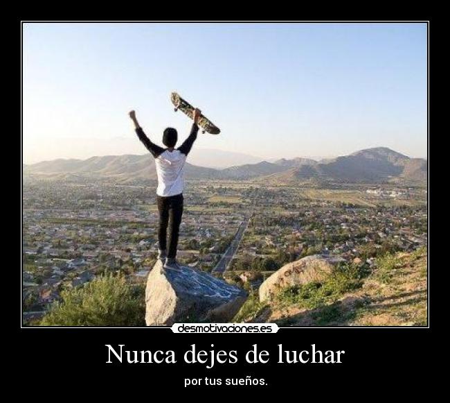 Nunca dejes de luchar - por tus sueños.