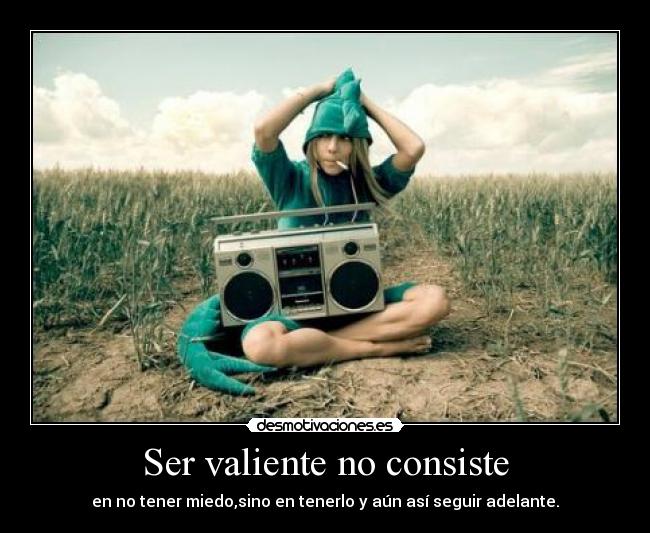 Ser valiente no consiste -